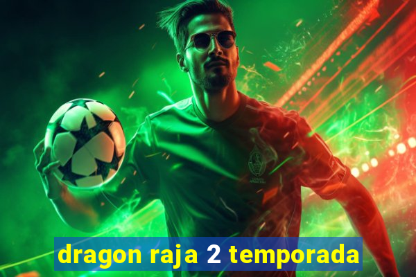 dragon raja 2 temporada